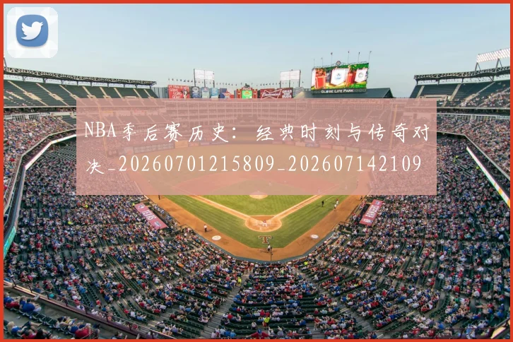 NBA季后赛历史:经典时刻与传奇对决_20260701215809_20260714210900