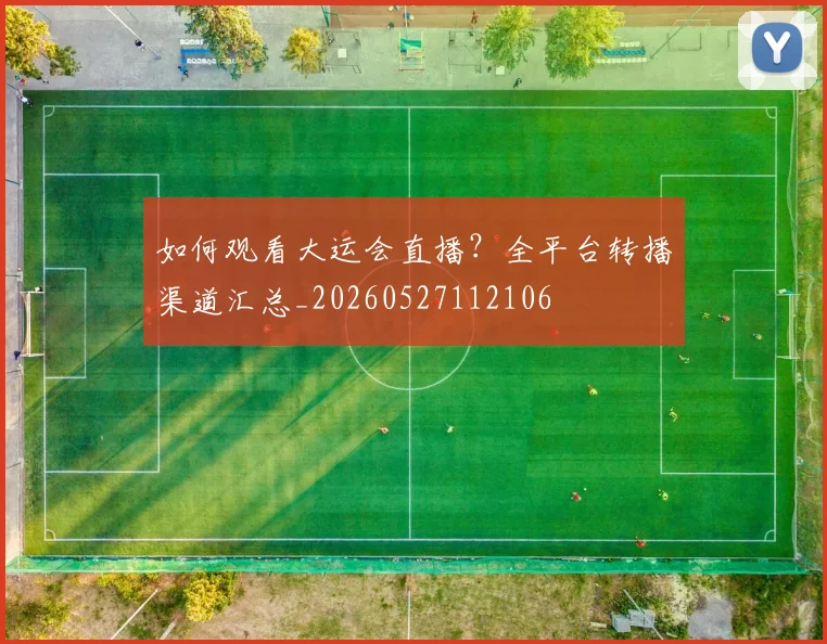 如何观看大运会直播?全平台转播渠道汇总_20260527112106