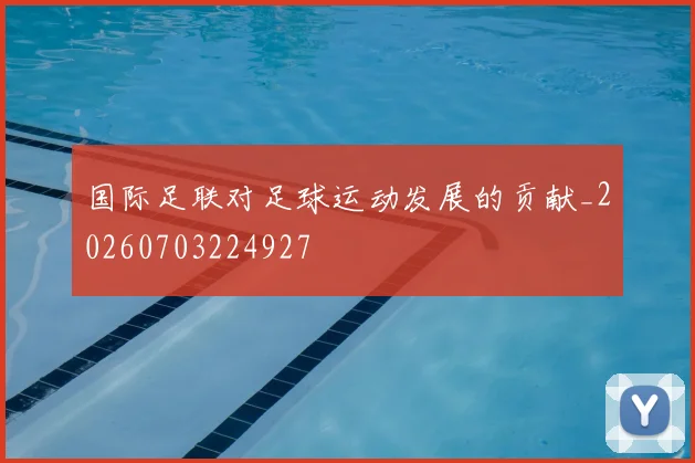 国际足联对足球运动发展的贡献_20260703224927
