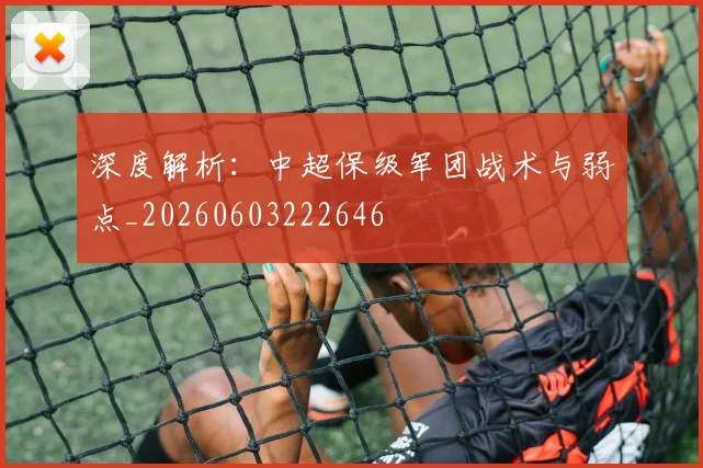 深度解析:中超保级军团战术与弱点_20260603222646