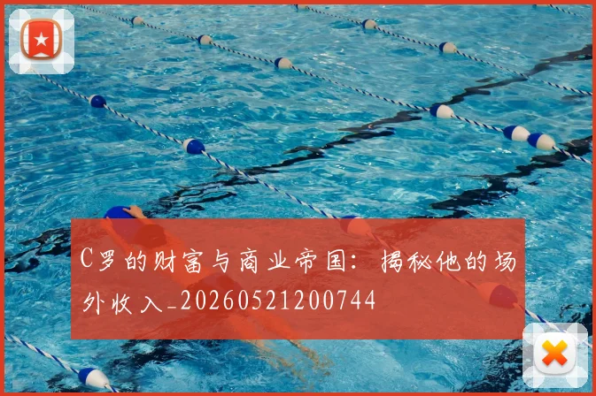 C罗的财富与商业帝国：揭秘他的场外收入_20260521200744
