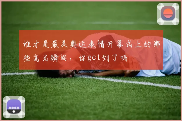 谁才是最美奥运表情开幕式上的那些高光瞬间,你get到了吗