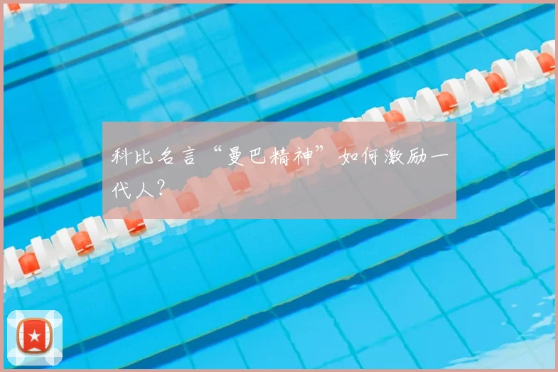 科比名言“曼巴精神”如何激励一代人？