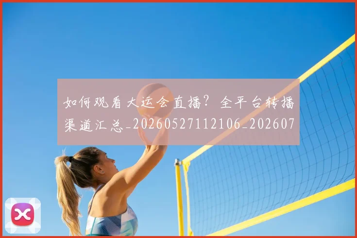 如何观看大运会直播?全平台转播渠道汇总_20260527112106_20260703230756_20260720183235