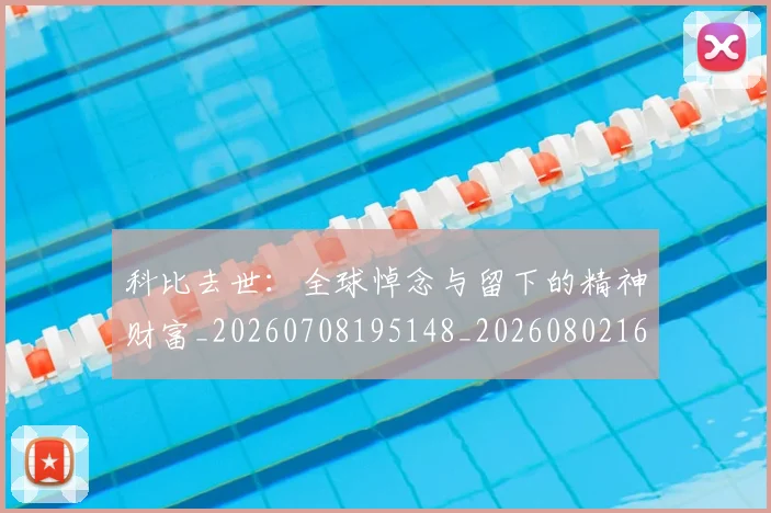 科比去世：全球悼念与留下的精神财富_20260708195148_20260802165130