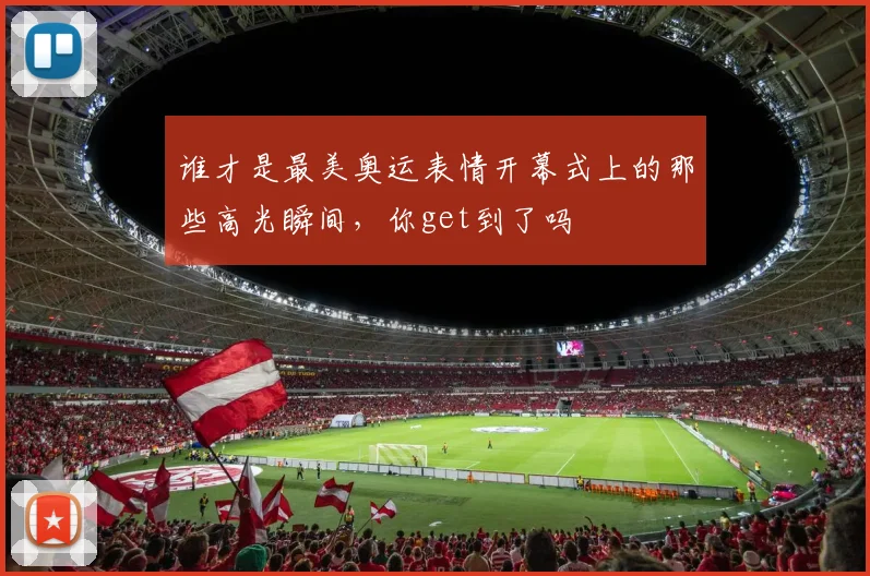 谁才是最美奥运表情开幕式上的那些高光瞬间,你get到了吗